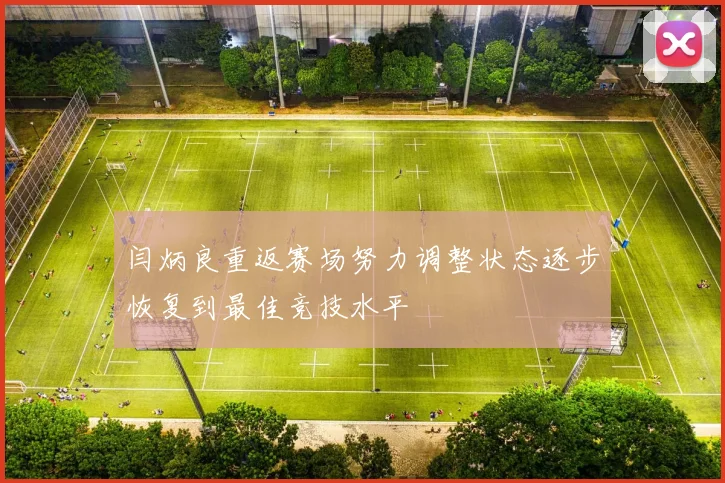 闫炳良重返赛场努力调整状态逐步恢复到最佳竞技水平