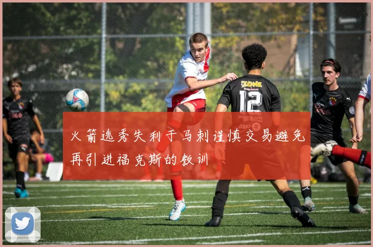 火箭选秀失利于马刺谨慎交易避免再引进福克斯的教训